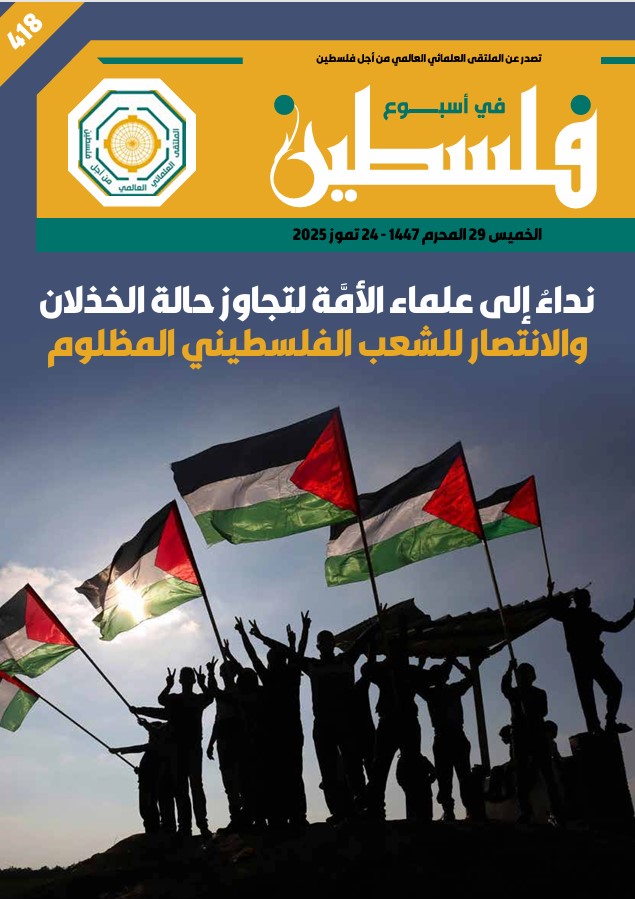نداءٌ إلى علماء الأمَّة لتجاوز حالة الخذلان والانتصار للشعب الفلسطيني المظلوم - العدد 418